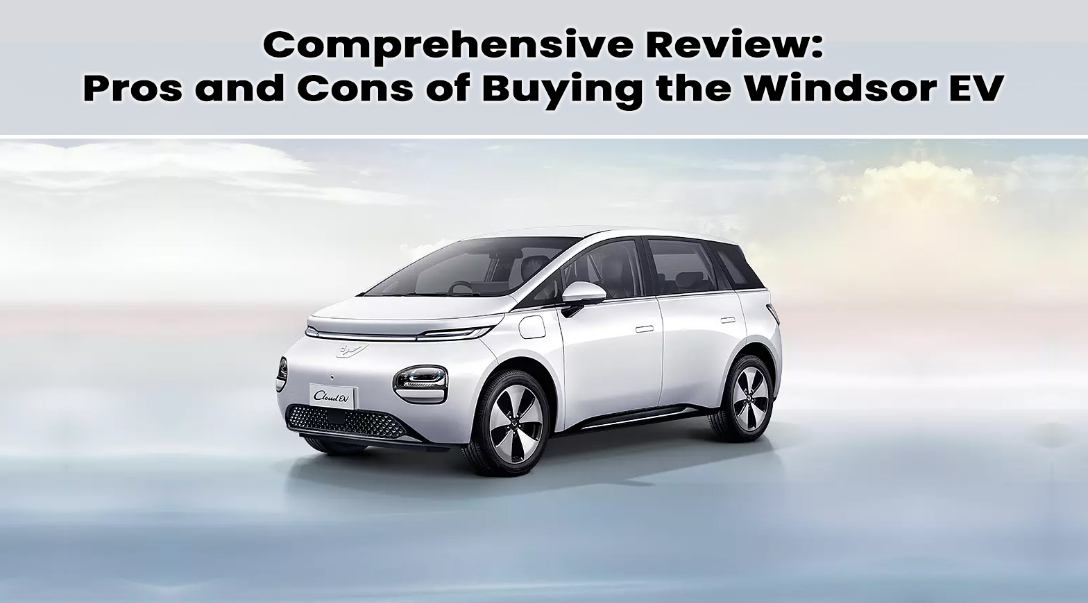 Comprehensive Review: Pros and Cons of Buying the Windsor EV