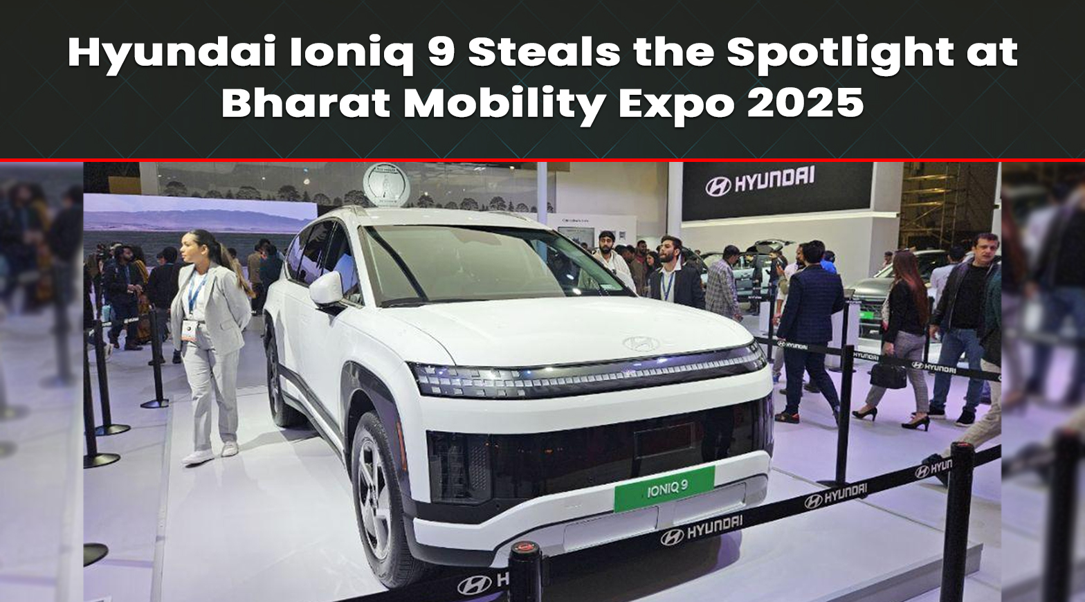 Hyundai Ioniq 9 Steals the Spotlight at Bharat Mobility Expo 2025