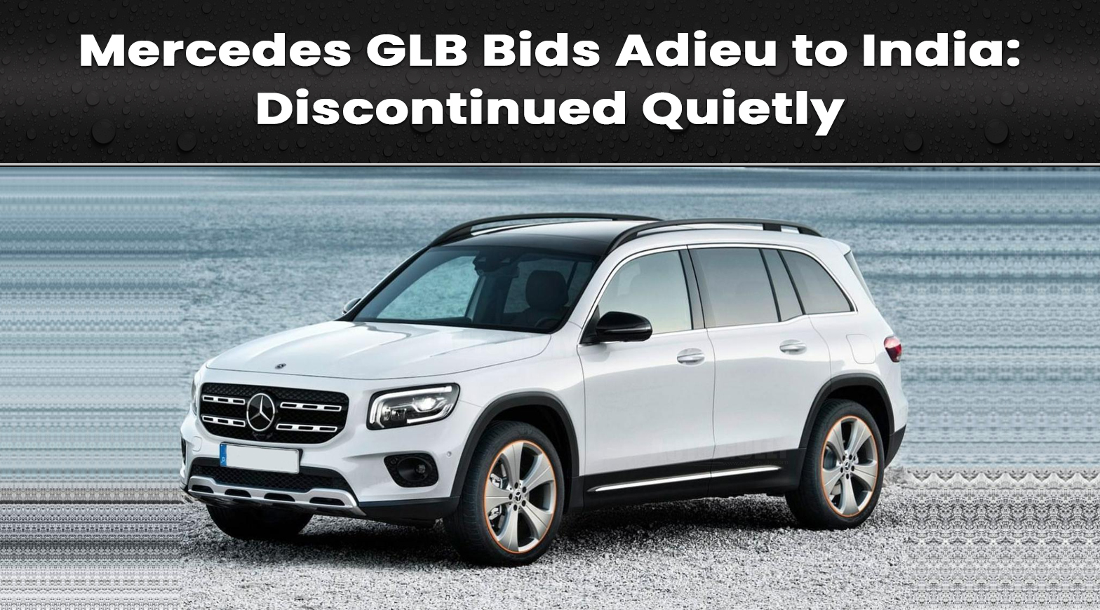 Mercedes GLB Bids Adieu to India: Discontinued Quietly