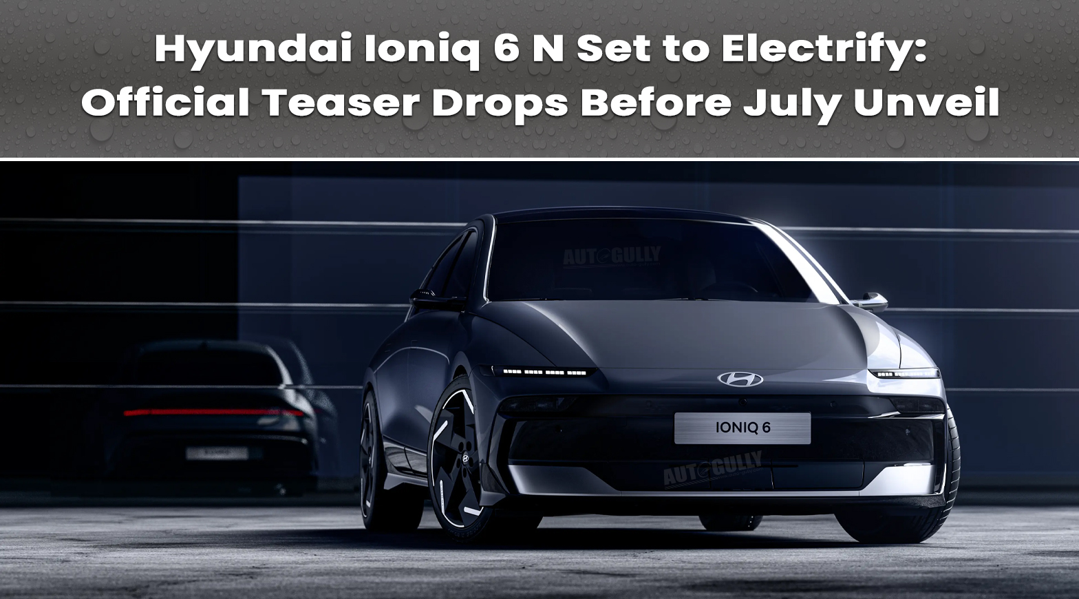 Hyundai Ioniq 6 N Set to Electrify: Official Teaser Drops Before July Unveil