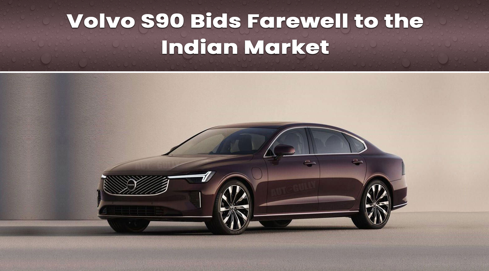 Volvo S90 Bids Farewell to the Indian Market